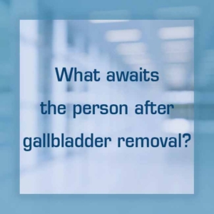What awaits the person after gallbladder removal