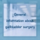 General information about gallbladder surgery